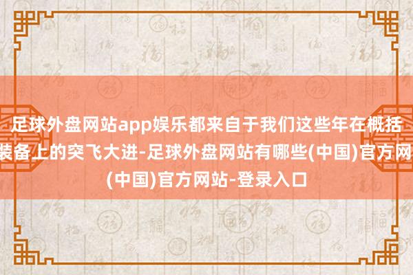 足球外盘网站app娱乐都来自于我们这些年在概括国力和兵器装备上的突飞大进-足球外盘网站有哪些(中国)官方网站-登录入口
